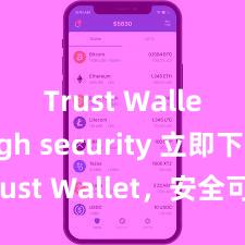 Trust Wallet high security 立即下载 Trust Wallet，安全可靠的数字货币钱包!