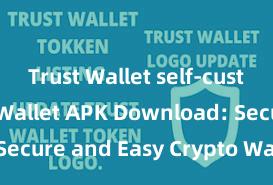 Trust Wallet self-custody Trust Wallet APK Download: Secure and Easy Crypto Wallet Access