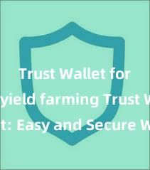 Trust Wallet for DeFi yield farming Trust Wallet: Easy and Secure Way to Manage Your Crypto